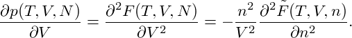 ∂p(T,V,N )  ∂2F (T,V,N )    n2 ∂2 ˜F(T,V,n)
----------= -------2--- = − -2------2----.
   ∂V           ∂V          V     ∂n
