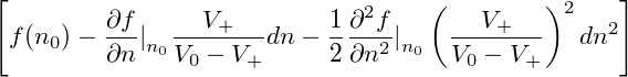 [                                              ]
         ∂f     V+       1 ∂2f   (  V+   )2   2
 f (n0)−  ∂n|n0V-−-V--dn− 2 ∂n2|n0  V--−-V-   dn
               0   +               0    +