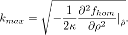        ∘ ------------
           1 ∂2f
kmax =   −------hom2-|ˆρ.
          2κ  ∂ ρ
